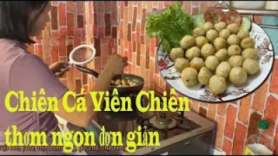 Hướng Dẫn Chiên Cá Viên Chiên Thơm Ngon, Chất Lượng.