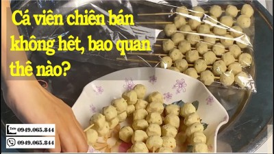 Cá Viên Chiên, Các Món Xiên Que Bán Không Hết Bảo Quản Như Thế Nào?